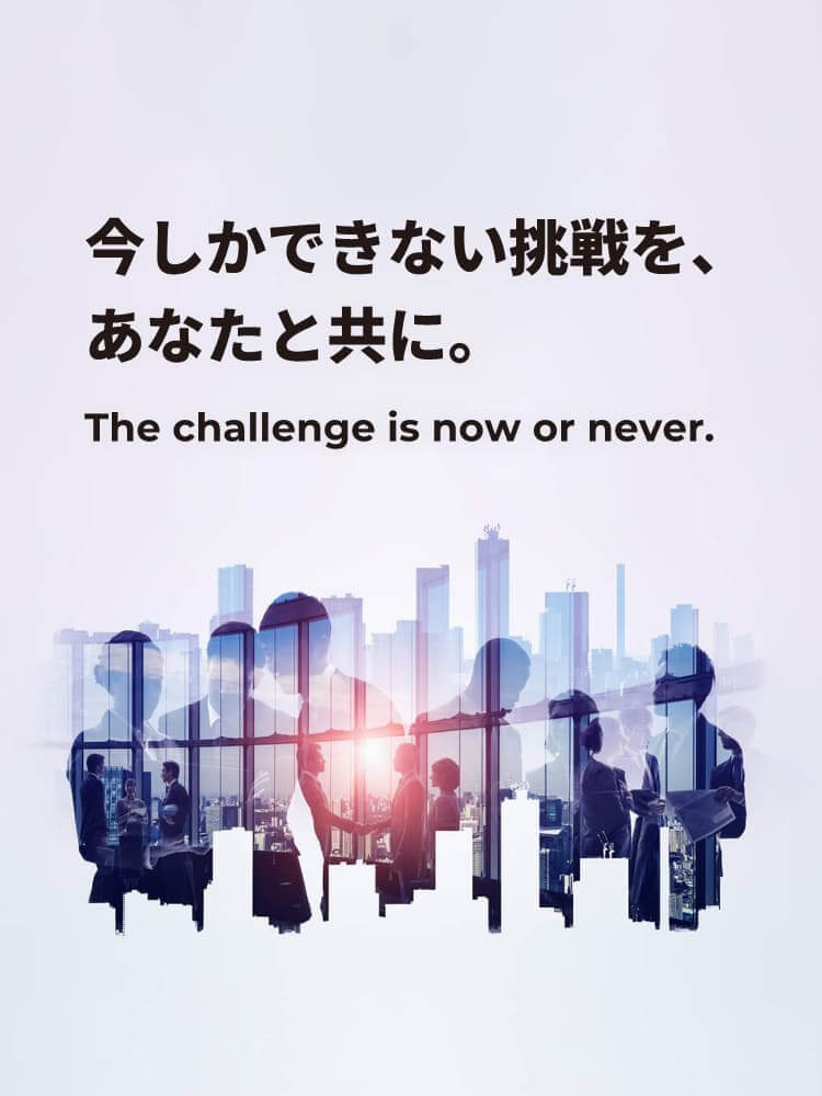 今しかできない挑戦を、あなたと共に。